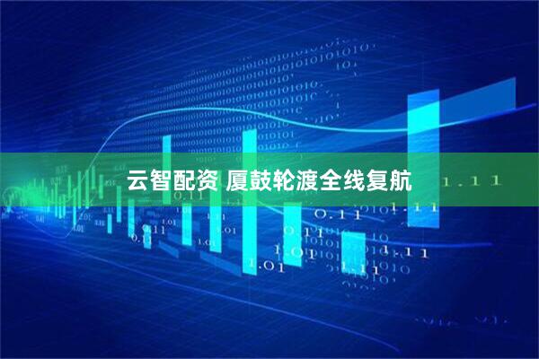 云智配资 厦鼓轮渡全线复航